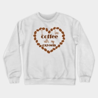 I like coffee with my oxygen Crewneck Sweatshirt